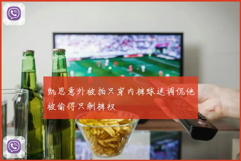 凯恩意外被拍只穿内裤球迷调侃他被偷得只剩裤衩