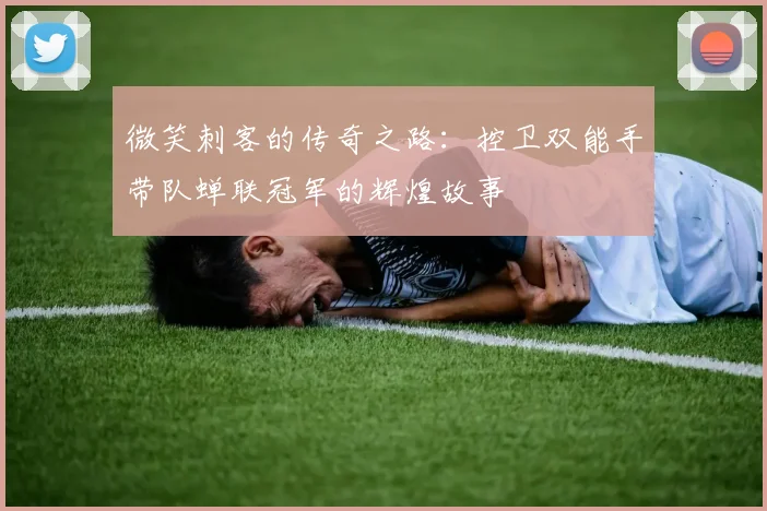 微笑刺客的传奇之路：控卫双能手带队蝉联冠军的辉煌故事
